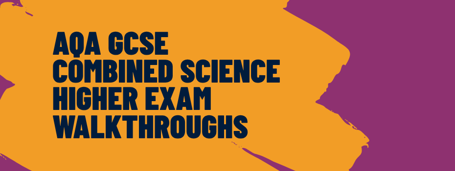 AQA GCSE Combined Science Higher Exam Walkthroughs