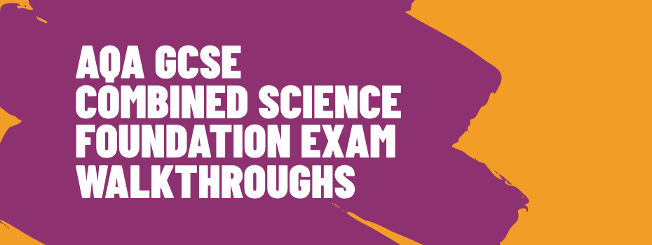 AQA GCSE Combined Science Foundation Exam Walkthroughs